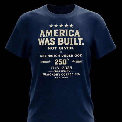 America Was Built. Not Given. T-Shirt
